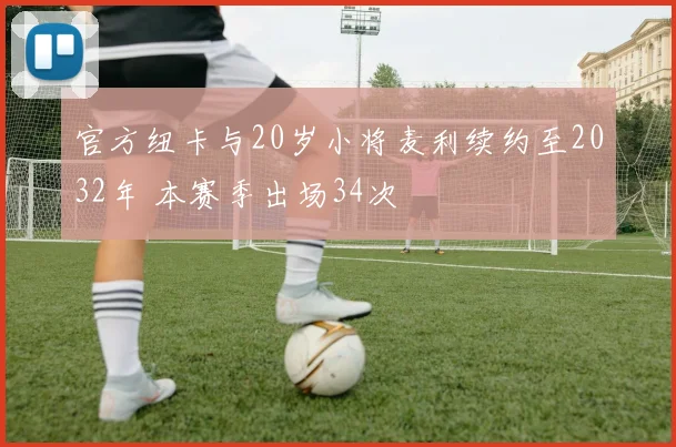 官方纽卡与20岁小将麦利续约至2032年 本赛季出场34次